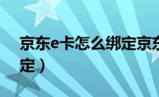 京东e卡怎么绑定京东app（京东e卡怎么绑定）