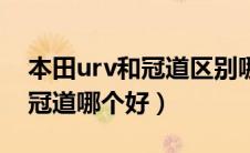 本田urv和冠道区别哪个销量好（本田urv和冠道哪个好）