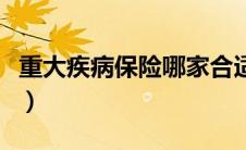 重大疾病保险哪家合适（重大疾病保险哪家好）