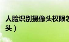 人脸识别摄像头权限怎么打开（人脸识别摄像头）