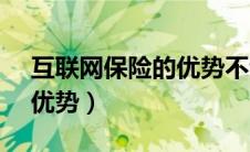 互联网保险的优势不包括( )（互联网保险的优势）
