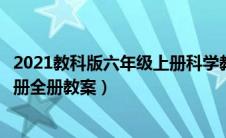 2021教科版六年级上册科学教案（教科版小学六年级科学上册全册教案）