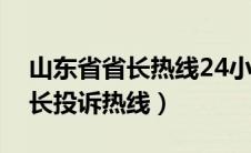 山东省省长热线24小时热线电话（山东省省长投诉热线）