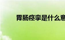 胃肠痉挛是什么意思?（胃肠痉挛）
