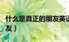 什么是真正的朋友英语作文（什么是真正的朋友）