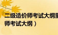二级造价师考试大纲里写的是什么（二级造价师考试大纲）