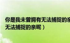 你是我未曾拥有无法捕捉的亲昵一个小孩（你是我未曾拥有无法捕捉的亲昵）