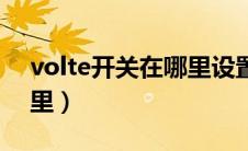 volte开关在哪里设置苹果（volte开关在哪里）