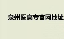 泉州医高专官网地址（泉州医高专官网）