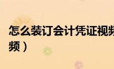 怎么装订会计凭证视频（怎样装订会计凭证视频）