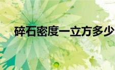 碎石密度一立方多少吨重量（碎石密度）