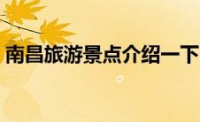 南昌旅游景点介绍一下（南昌旅游景点大全）