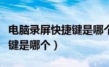 电脑录屏快捷键是哪个win11（电脑录屏快捷键是哪个）