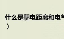 什么是爬电距离和电气间隙（什么是爬电距离）