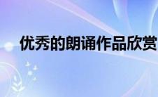 优秀的朗诵作品欣赏（优秀诗朗诵作品）