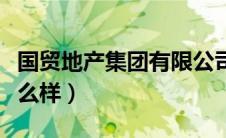 国贸地产集团有限公司是国企吗（国贸地产怎么样）
