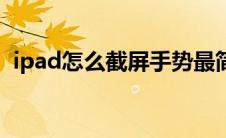 ipad怎么截屏手势最简单（ipad怎么截屏）
