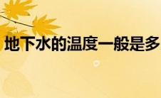 地下水的温度一般是多少度（地下水的温度）