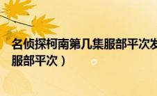 名侦探柯南第几集服部平次发现柯南是新一（名侦探柯南vs服部平次）