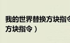 我的世界替换方块指令怎么用（我的世界替换方块指令）