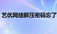 艺优网络解压密码忘了（艺优网络解压密码）