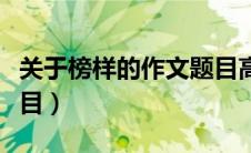 关于榜样的作文题目高中（关于榜样的作文题目）