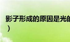 影子形成的原因是光的什么（影子形成的原因）