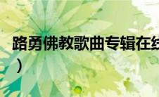 路勇佛教歌曲专辑在线听（路勇佛教歌曲专辑）