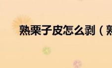 熟栗子皮怎么剥（熟栗子去皮小窍门）