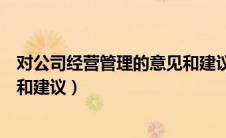 对公司经营管理的意见和建议简短（对公司经营管理的意见和建议）