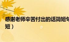 感谢老师辛苦付出的话简短句子（感谢老师辛苦付出的话简短）