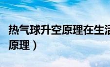 热气球升空原理在生活中的应用（热气球升空原理）
