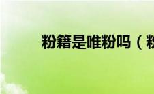 粉籍是唯粉吗（粉籍是什么意思）