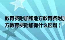 教育费附加和地方教育费附加是税吗（请问教育费附加与地方教育费附加有什么区别）