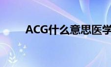 ACG什么意思医学（acg什么意思）