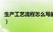 生产工艺流程怎么写的（生产工艺流程怎么写）