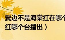 鬓边不是海棠红在哪个台播出（鬓边不是海棠红哪个台播出）