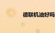 德联机油好吗（德联机油）