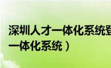 深圳人才一体化系统登录入口官网（深圳人才一体化系统）