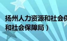 扬州人力资源和社会保障局网（扬州人力资源和社会保障局）