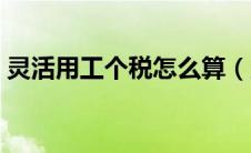 灵活用工个税怎么算（灵活用工是什么意思）