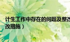 计生工作中存在的问题及整改措施（工作中存在的问题及整改措施）