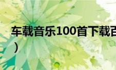 车载音乐100首下载百度云（车载音乐100首）