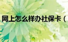 网上怎么样办社保卡（网上如何办理社保卡）
