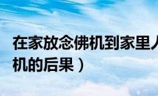 在家放念佛机到家里人有影响吗（家里放念佛机的后果）