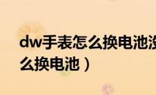 dw手表怎么换电池没有压盖器（dw手表怎么换电池）