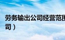 劳务输出公司经营范围包括哪些（劳务输出公司）