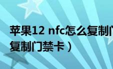 苹果12 nfc怎么复制门禁卡（苹果12nfc怎么复制门禁卡）