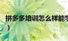拼多多培训怎么样能学到东西吗（拼多多培训）