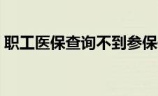 职工医保查询不到参保信息（职工医保查询）